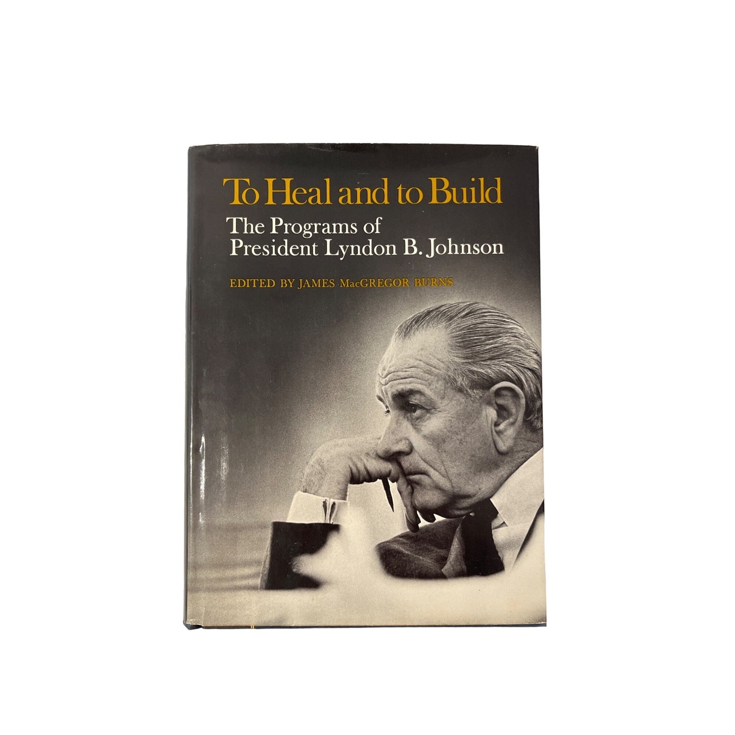 Lyndon Johnson---To Heal and to Build: The Programs of President Lyndon B. Johnson